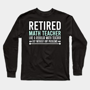 Funny Retired Math Teacher Sayings Gift For Retired Math Teacher Long Sleeve T-Shirt